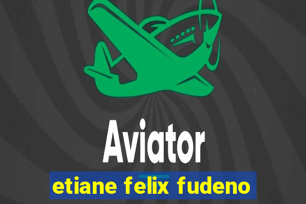 etiane felix fudeno